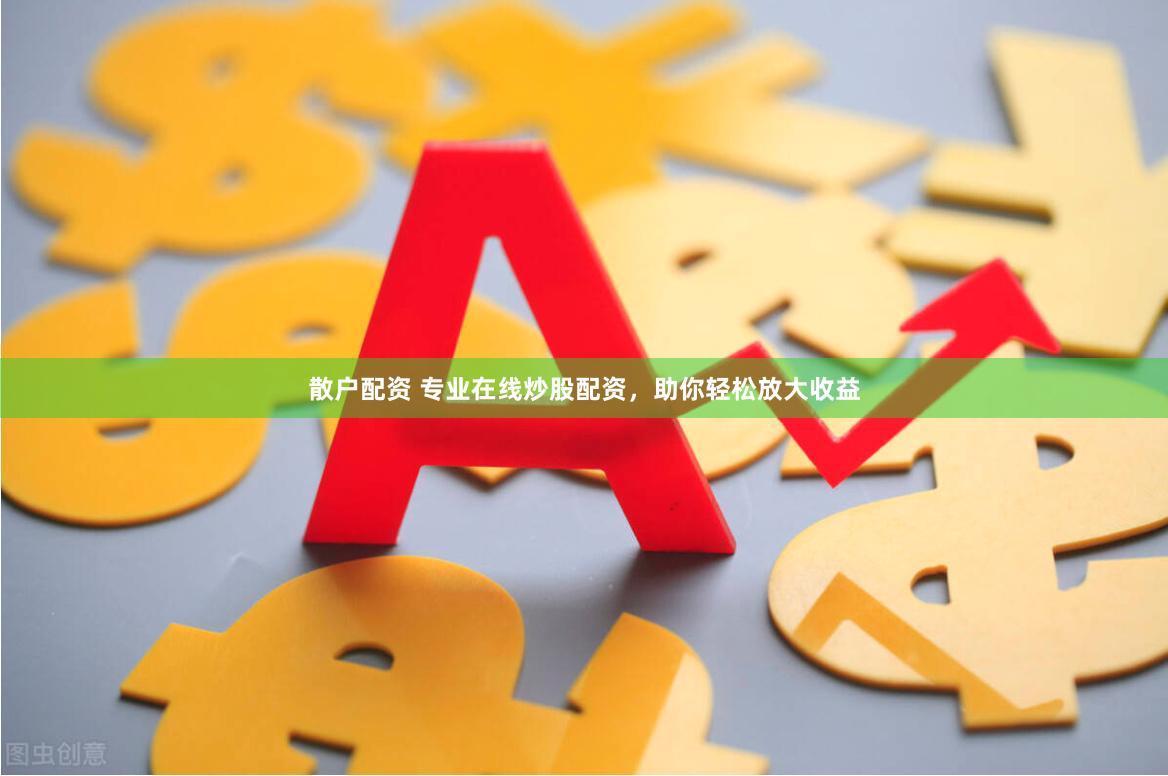 散户配资 专业在线炒股配资，助你轻松放大收益